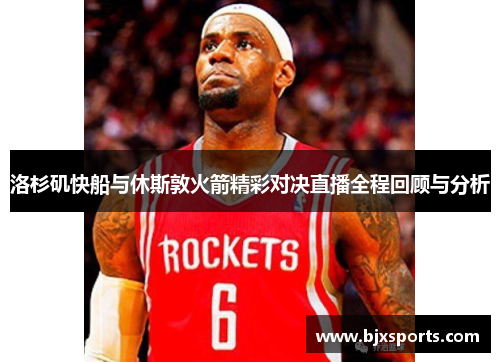 洛杉矶快船与休斯敦火箭精彩对决直播全程回顾与分析