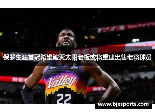 保罗生涯首冠希望破灭太阳老板或将重建出售老将球员